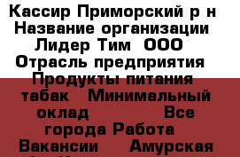 Кассир Приморский р-н › Название организации ­ Лидер Тим, ООО › Отрасль предприятия ­ Продукты питания, табак › Минимальный оклад ­ 26 300 - Все города Работа » Вакансии   . Амурская обл.,Константиновский р-н